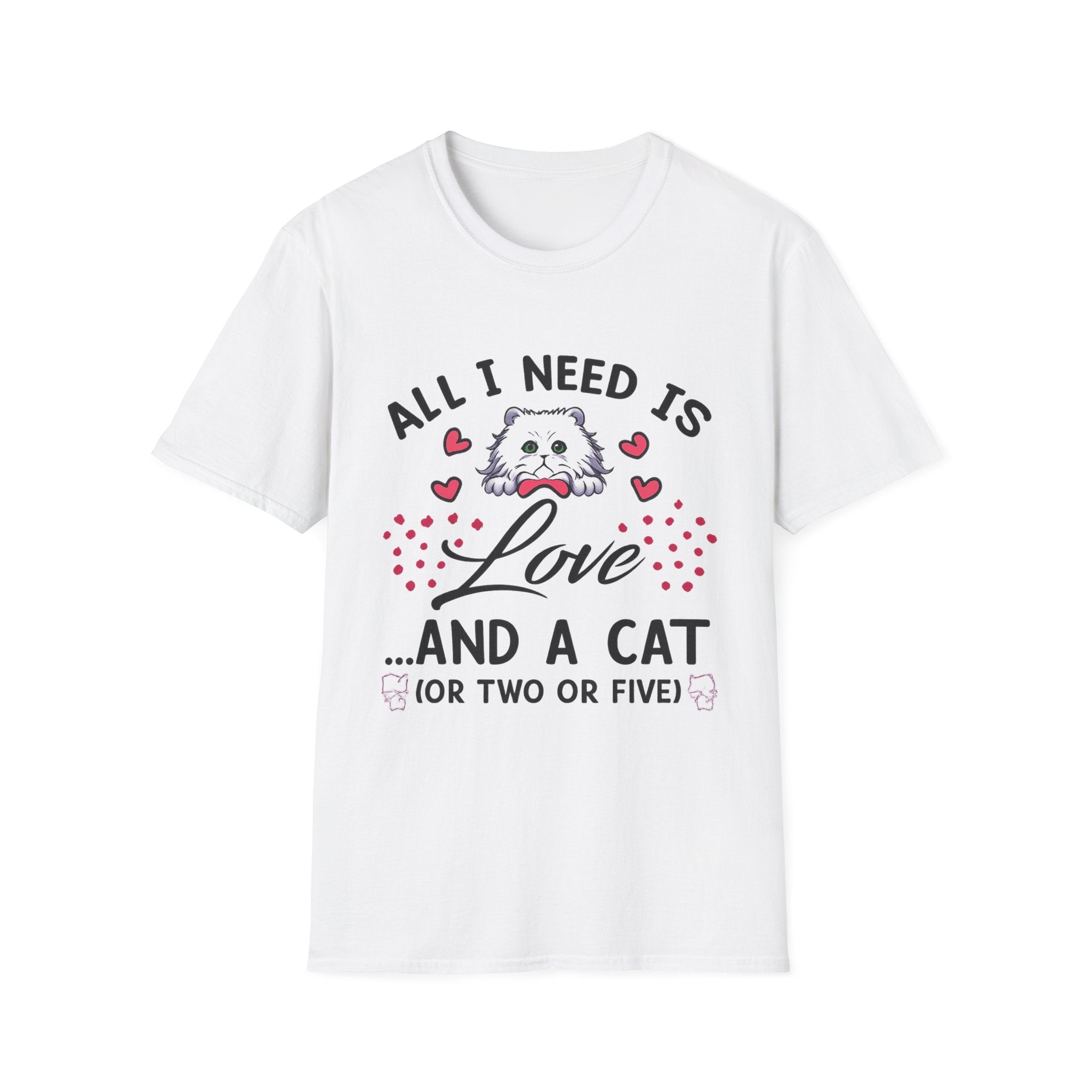 All I Need Is Love and a Cat T‑Shirt Cute Cat Lover Tee ("Or Two Or Five")