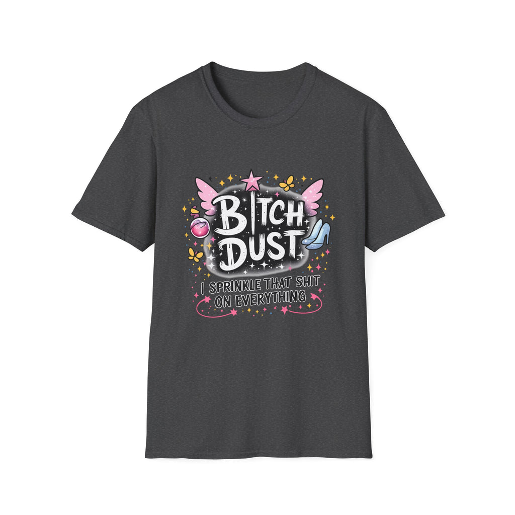 Bitch Dust T-Shirt  I Sprinkle That Shit On Everything (Funny Sarcastic Graphic Tee)