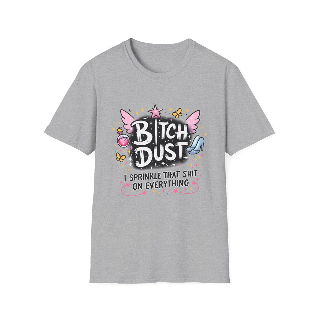 Bitch Dust T-Shirt  I Sprinkle That Shit On Everything (Funny Sarcastic Graphic Tee)