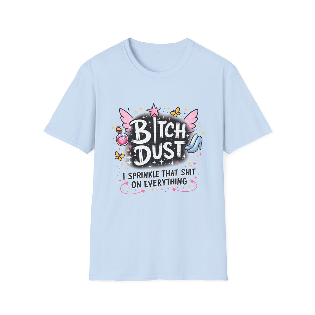 Bitch Dust T-Shirt  I Sprinkle That Shit On Everything (Funny Sarcastic Graphic Tee)