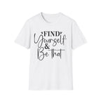 Find Yourself & Be That T-Shirt Inspirational Graphic Tee