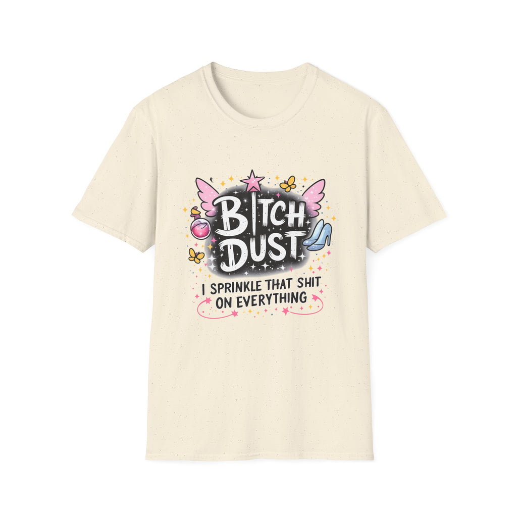 Bitch Dust T-Shirt  I Sprinkle That Shit On Everything (Funny Sarcastic Graphic Tee)