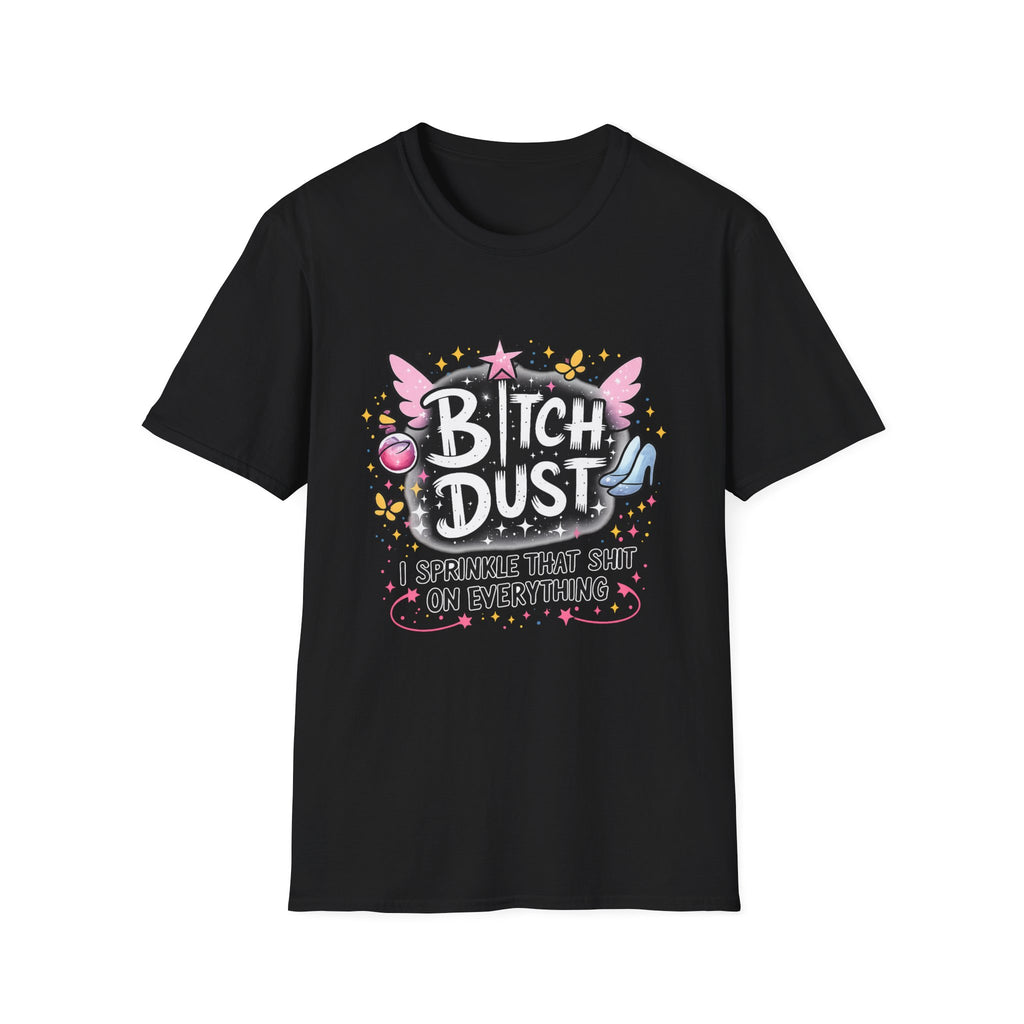 Bitch Dust T-Shirt  I Sprinkle That Shit On Everything (Funny Sarcastic Graphic Tee)