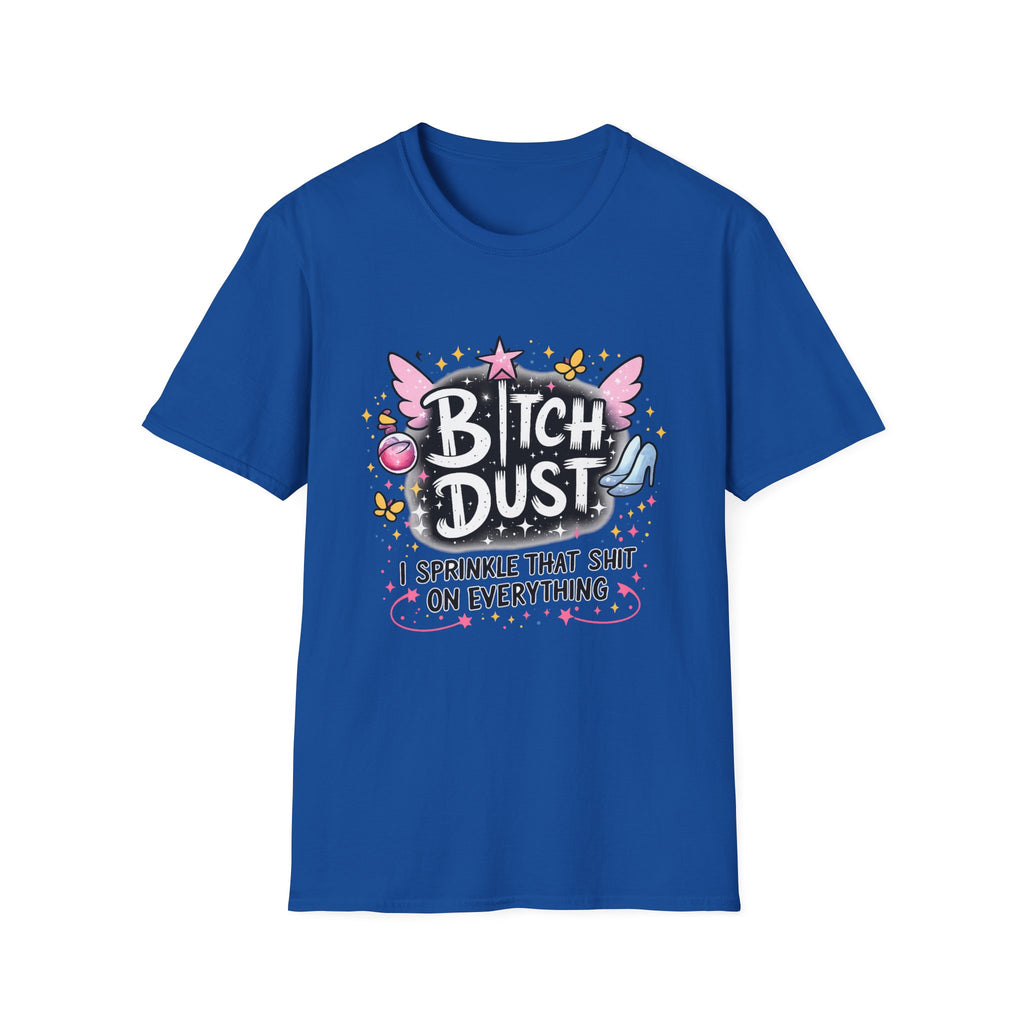 Bitch Dust T-Shirt  I Sprinkle That Shit On Everything (Funny Sarcastic Graphic Tee)